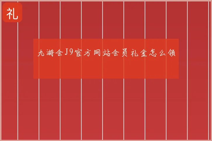 九游会J9官方网站会员礼金怎么领