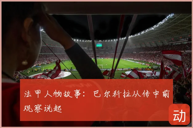 法甲人物故事：巴尔科拉从传中前观察说起