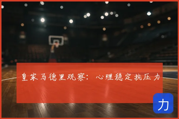 皇家马德里观察:心理稳定抗压力